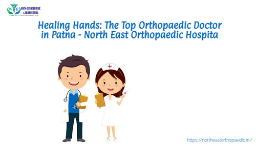 Healing Hands: The Top Orthopaedic Doctor in Patna - North East Orthopaedic Hospital.jpg