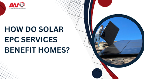 How Do Solar EPC Services Benefit Homes?.png
