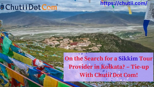 On the Search for a Sikkim Tour Provider in Kolkata? – Tie-up With Chutii Dot Com!.jpg