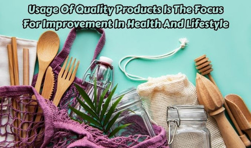 Usage of Quality Products is the Focus for Improvement in Health and Lifestyle.jpg