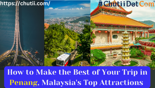 How to Make the Best of Your Trip in Penang, Malaysia's Top Attractions.png