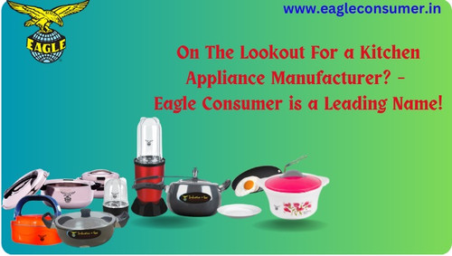 On The Lookout For a Kitchen Appliance Manufacturer? – Eagle Consumer is a Leading Name!.jpg