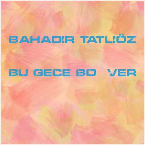 دانلود آهنگ جدید Bahadır Tatlıöz به نام Bu Gece Boş Ver