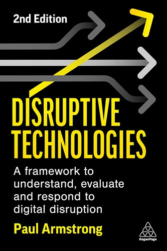 Disruptive Technologies: Develop a Practical Framework to Understand, Evaluate and Respond to Digital Disruption 2nd Edition