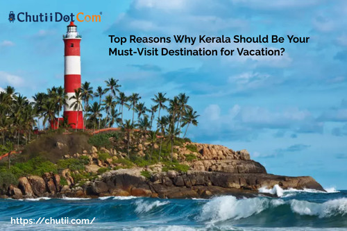 Top Reasons Why Kerala Should Be Your Must-Visit Destination for Vacation ?.jpg