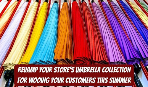 Revamp Your Store's Umbrella Collection for Wooing Your Customers This Summer.jpg