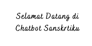 Selamat Datang di Chatbot Sanskrtiku (2).png