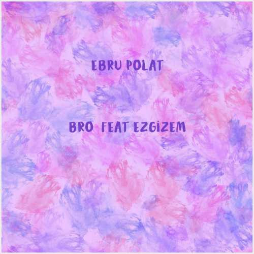 دانلود آهنگ جدید Ebru Polat به نام Bro (feat Ezgizem)
