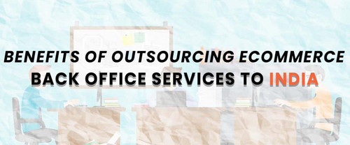 Benefits of Outsourcing eCommerce Back Office Services to India 1024x427.jpg