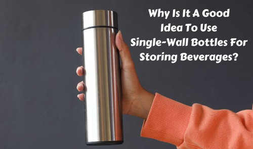 Why Is It A Good Idea to Use Single-Wall Bottles for Storing Beverages?.jpg