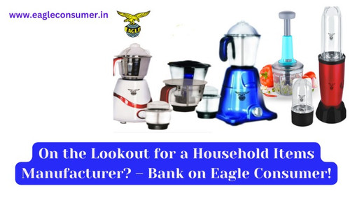 On the Lookout for a Household Items Manufacturer? – Bank on Eagle Consumer!.jpg