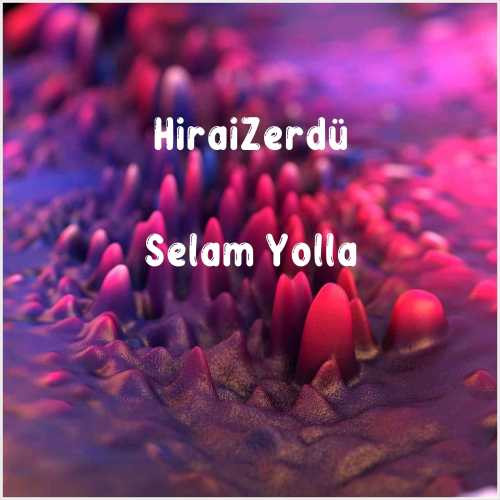 دانلود آهنگ جدید HiraiZerdüş به نام Selam Yolla