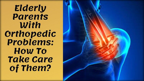 Elderly Parents With Orthopedic Problems: How To Take Care of Them?.jpg