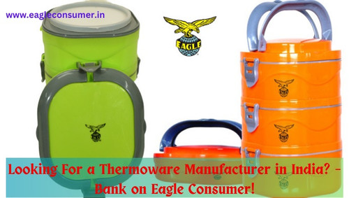 Looking For a Thermoware Manufacturer in India? – Eagle Consumer!.jpg