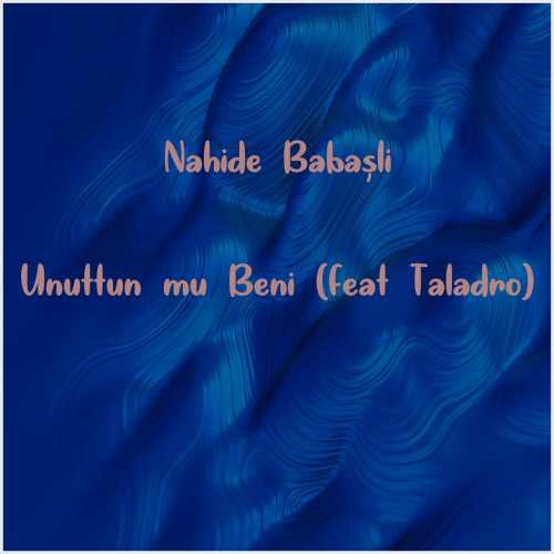 دانلود آهنگ جدید Nahide Babaşli به نام Unuttun mu Beni (feat Taladro)