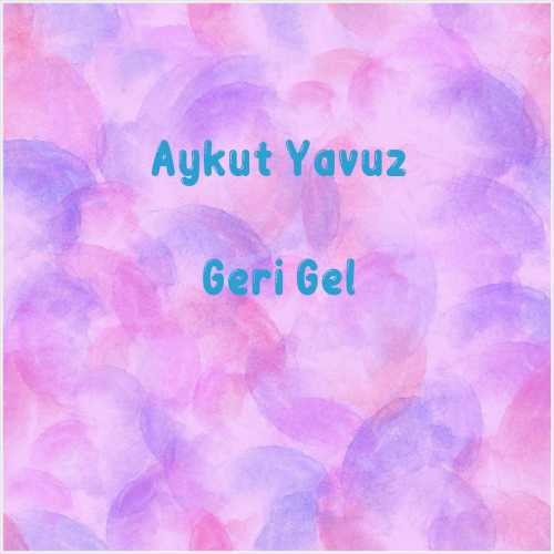 دانلود آهنگ جدید Aykut Yavuz به نام Geri Gel