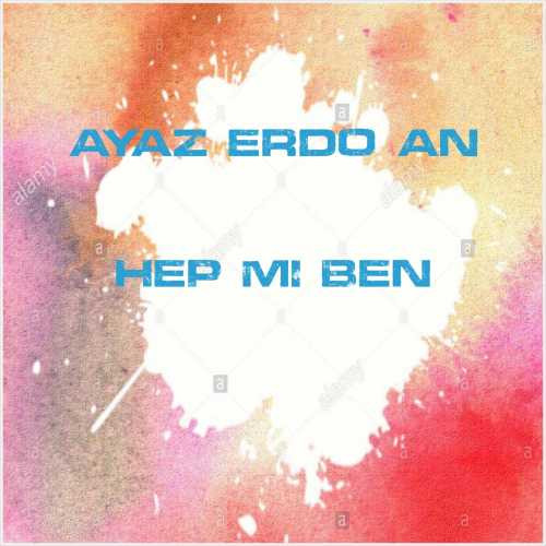 دانلود آهنگ جدید Ayaz Erdoğan به نام Hep Mi Ben