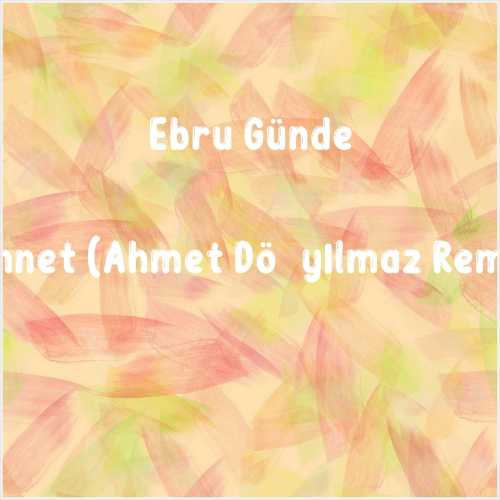 دانلود آهنگ جدید Ebru Gündeş به نام Cennet (Ahmet Döşyılmaz Remix)