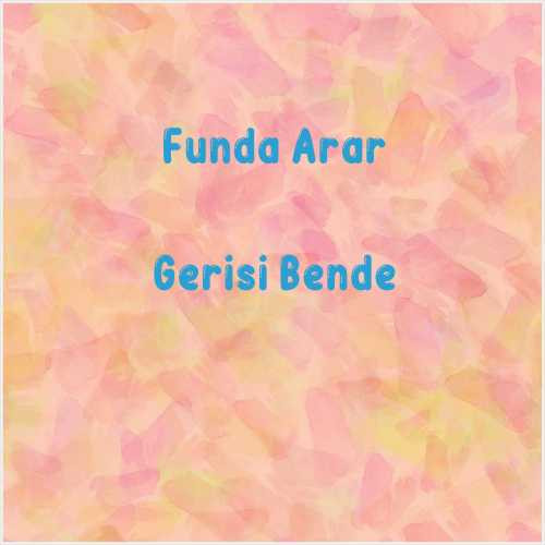 دانلود آهنگ جدید Funda Arar به نام Gerisi Bende