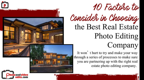 10 Factors to Consider in Choosing the Best Real Estate Photo Editing Company