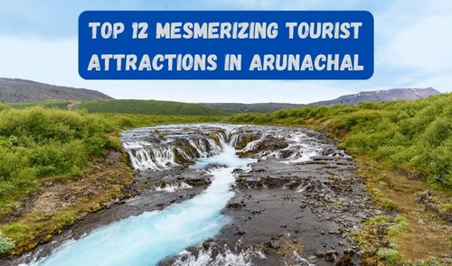Top 12 Mesmerizing Tourist Attractions in Arunachal.jpg