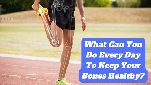 What Can You Do Every Day to Keep Your Bones Healthy?.jpg
