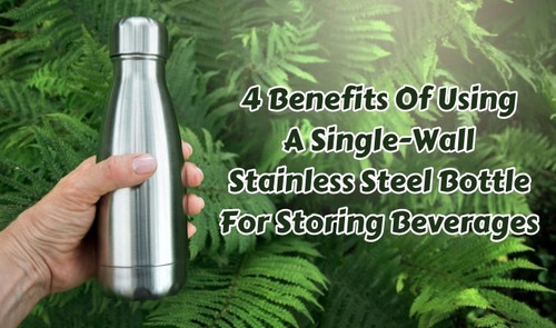 4 Benefits of Using A Single-Wall Stainless Steel Bottle for Storing Beverages.jpg