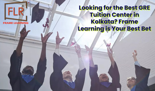 Looking for the Best GRE Tuition Center in Kolkata? Frame Learning is Your Best Bet.jpg