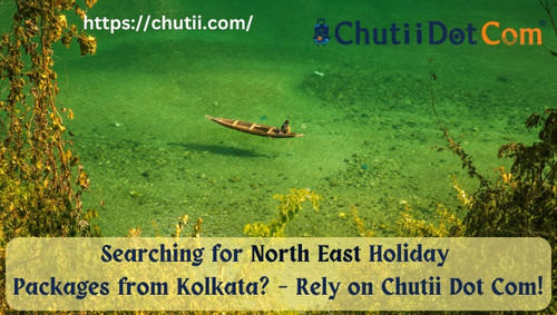 Searching for North East Holiday Packages from Kolkata? – Rely on Chutii Dot Com!.jpg
