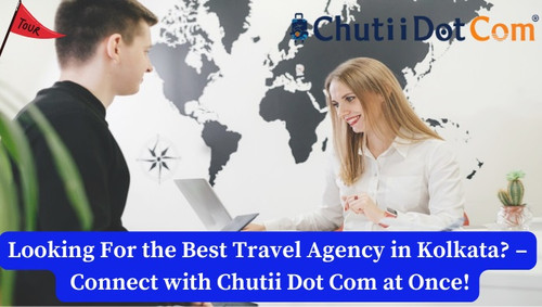 Looking For the Best Travel Agency in Kolkata? – Connect With Chutii Dot Com at Once!.jpg