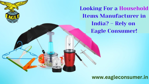 Looking For a Household Items Manufacturer in India? – Rely on Eagle Consumer!.jpg