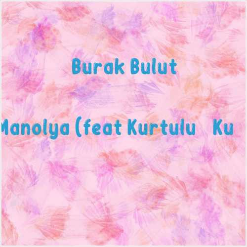 دانلود آهنگ جدید Burak Bulut به نام Manolya (feat Kurtuluş Kuş)