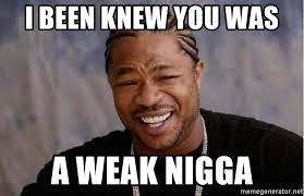 NIGGA WEAK.jpg