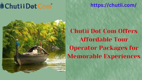 Chutii Dot Com Offers Affordable Tour Operator Packages for Memorable Experiences.jpg
