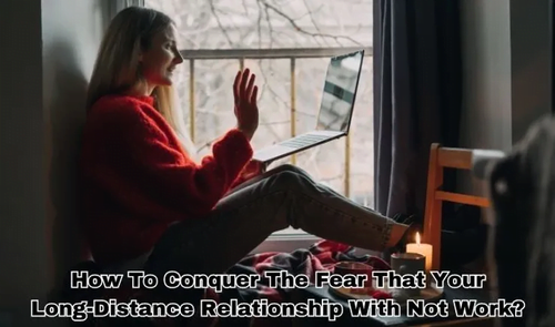 How to Conquer the Fear That Your Long-Distance Relationship With Not Work?.png