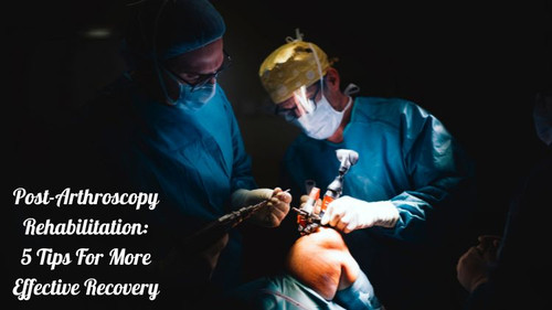 Post-Arthroscopy Rehabilitation: 5 Tips for More Effective Recovery.jpg