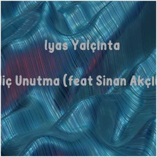 دانلود آهنگ جدید İlyas Yalçıntaş به نام Hiç Unutma (feat Sinan Akçıl)