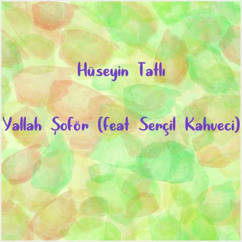 دانلود آهنگ جدید Hüseyin Tatlı به نام Yallah Şoför (feat Serçil Kahveci)