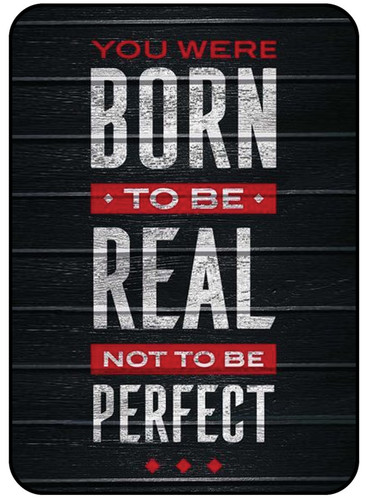 You Were Born To Be Real Not To be Perfect