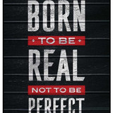 You Were Born To Be Real Not To be Perfect