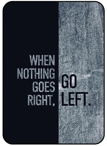When Nothing Goes Right Go Left.jpg
