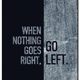 When Nothing Goes Right Go Left
