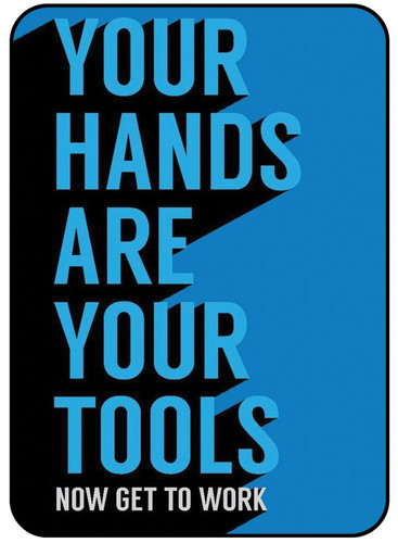 Your Hands Are Your Tools Now Get To Work.jpg