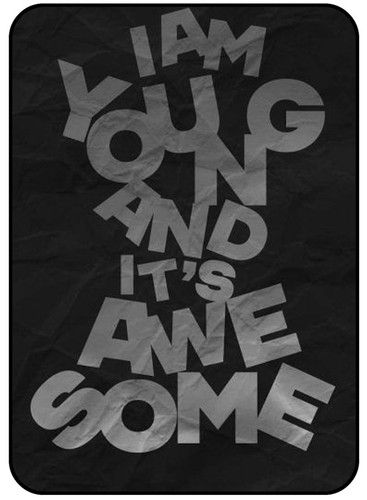 I Am Young And Its Awesome