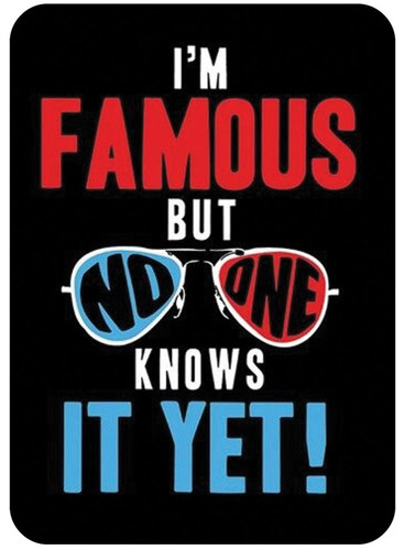 I'M Famous But No One Knows It Yet.jpg