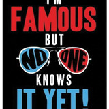 I'M Famous But No One Knows It Yet
