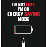 I'm not lazy i'm on energy saving mode