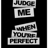 Judge Me When Your Perfect
