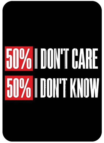 50% I Dont Care 50%^ I Dont Know.jpg