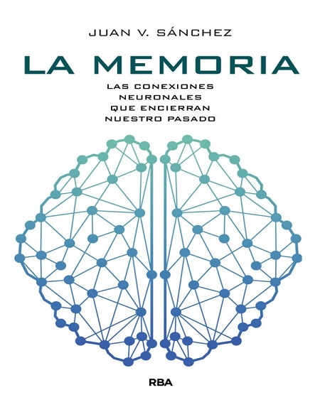 La memoria: Las conexiones neuronales que encierran nuestro pasado - Juan Vicente Sánchez  (PDF + Epub) [VS]